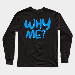 WHY ME ? Long Sleeve T-Shirt